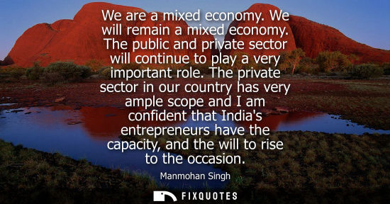 Small: We are a mixed economy. We will remain a mixed economy. The public and private sector will continue to 