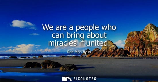 Small: We are a people who can bring about miracles if united