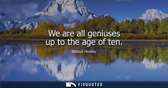 Small: We are all geniuses up to the age of ten