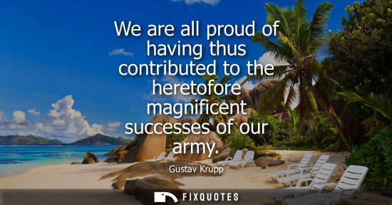 Small: We are all proud of having thus contributed to the heretofore magnificent successes of our army