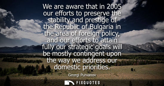 Small: We are aware that in 2005 our efforts to preserve the stability and prestige of the Republic of Bulgari