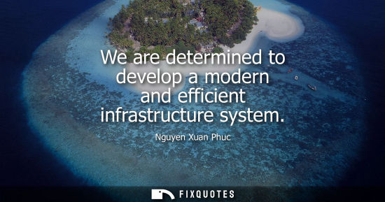 Small: We are determined to develop a modern and efficient infrastructure system