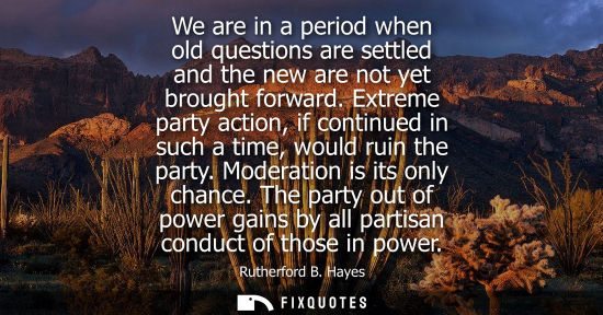 Small: We are in a period when old questions are settled and the new are not yet brought forward. Extreme part