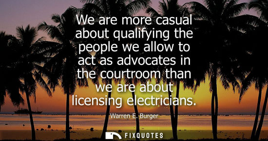 Small: We are more casual about qualifying the people we allow to act as advocates in the courtroom than we ar