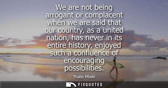 Small: We are not being arrogant or complacent when we are said that our country, as a united nation, has neve