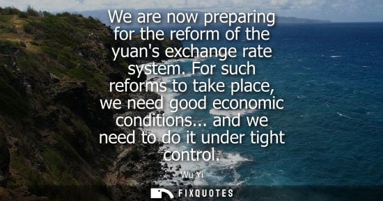 Small: We are now preparing for the reform of the yuans exchange rate system. For such reforms to take place, 