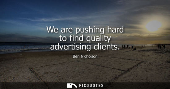 Small: We are pushing hard to find quality advertising clients