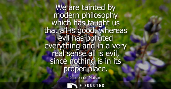 Small: We are tainted by modern philosophy which has taught us that all is good, whereas evil has polluted eve