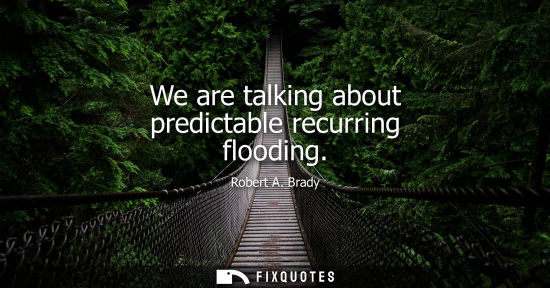 Small: We are talking about predictable recurring flooding