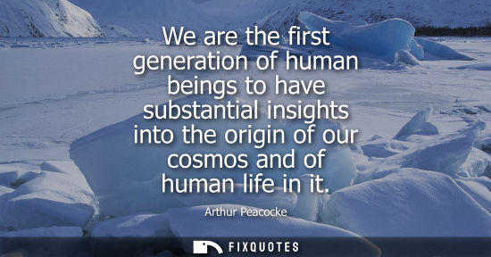 Small: We are the first generation of human beings to have substantial insights into the origin of our cosmos 