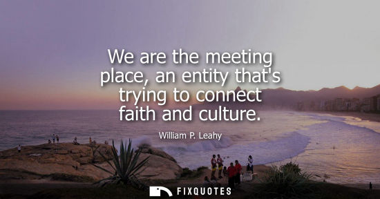Small: We are the meeting place, an entity thats trying to connect faith and culture