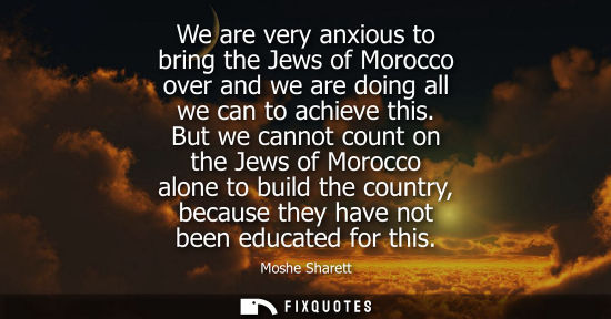 Small: We are very anxious to bring the Jews of Morocco over and we are doing all we can to achieve this. But we cann
