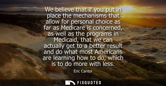 Small: We believe that if you put in place the mechanisms that allow for personal choice as far as Medicare is
