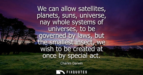 Small: We can allow satellites, planets, suns, universe, nay whole systems of universes, to be governed by law