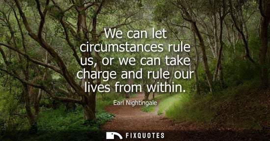 Small: We can let circumstances rule us, or we can take charge and rule our lives from within