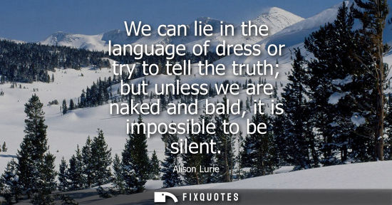 Small: We can lie in the language of dress or try to tell the truth but unless we are naked and bald, it is im