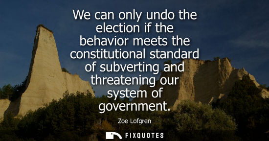 Small: We can only undo the election if the behavior meets the constitutional standard of subverting and threa