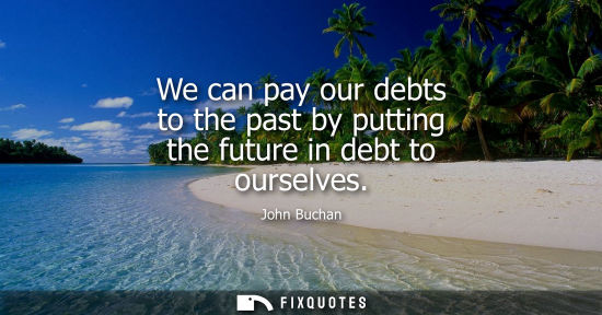 Small: We can pay our debts to the past by putting the future in debt to ourselves