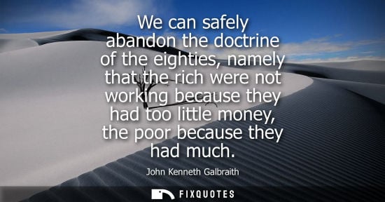 Small: We can safely abandon the doctrine of the eighties, namely that the rich were not working because they had too