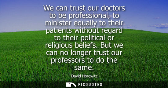 Small: We can trust our doctors to be professional, to minister equally to their patients without regard to th