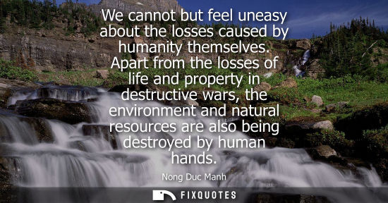 Small: We cannot but feel uneasy about the losses caused by humanity themselves. Apart from the losses of life