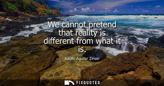 Small: We cannot pretend that reality is different from what it is