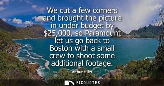 Small: We cut a few corners and brought the picture in under budget by 25,000, so Paramount let us go back to Boston 