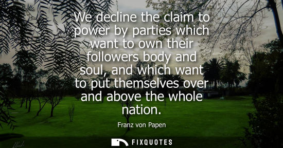 Small: We decline the claim to power by parties which want to own their followers body and soul, and which wan
