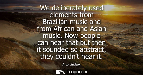 Small: We deliberately used elements from Brazilian music and from African and Asian music. Now people can hear that 