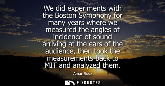 Small: We did experiments with the Boston Symphony for many years where we measured the angles of incidence of sound 