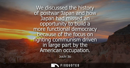 Small: We discussed the history of postwar Japan and how Japan had missed an opportunity to build a more funct