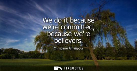 Small: We do it because were committed, because were believers