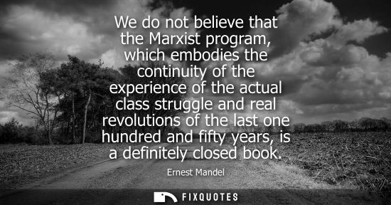 Small: We do not believe that the Marxist program, which embodies the continuity of the experience of the actual clas
