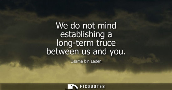 Small: We do not mind establishing a long-term truce between us and you
