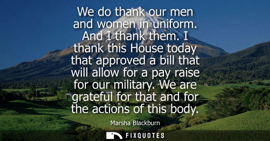 Small: We do thank our men and women in uniform. And I thank them. I thank this House today that approved a bill that