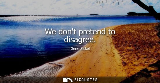 Small: We dont pretend to disagree