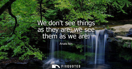 Small: We dont see things as they are, we see them as we are