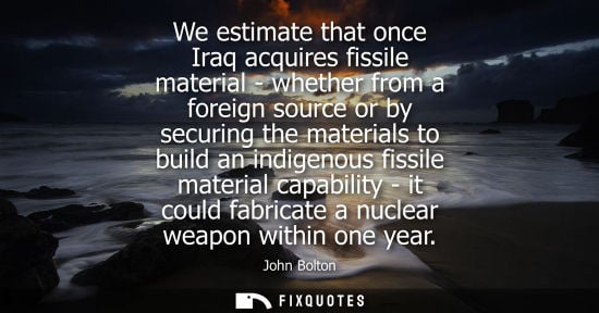 Small: We estimate that once Iraq acquires fissile material - whether from a foreign source or by securing the