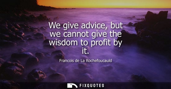 Small: We give advice, but we cannot give the wisdom to profit by it