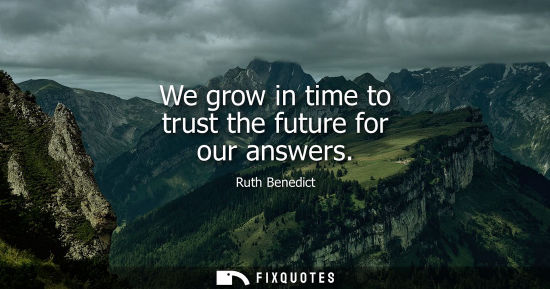 Small: We grow in time to trust the future for our answers