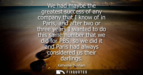 Small: We had maybe the greatest success of any company that I know of in Paris, and after two or three years 
