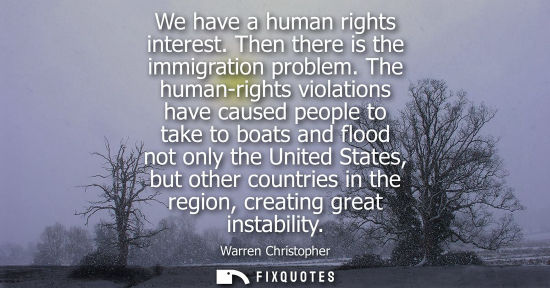 Small: We have a human rights interest. Then there is the immigration problem. The human-rights violations hav