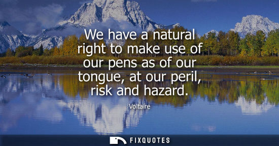 Small: We have a natural right to make use of our pens as of our tongue, at our peril, risk and hazard