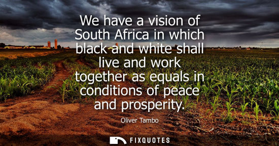 Small: We have a vision of South Africa in which black and white shall live and work together as equals in con