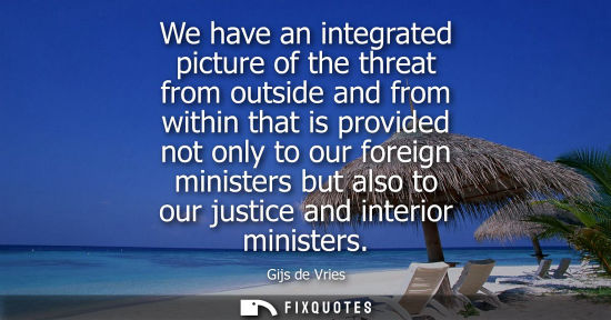 Small: We have an integrated picture of the threat from outside and from within that is provided not only to o