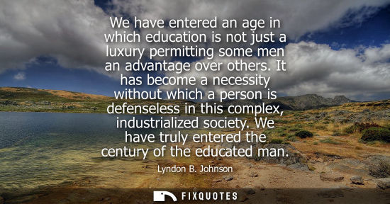 Small: We have entered an age in which education is not just a luxury permitting some men an advantage over others.