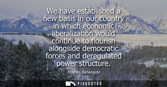 Small: We have established a new basis in our country in which economic liberalization would continue to flour