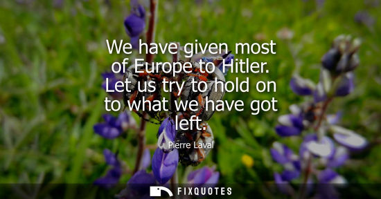 Small: We have given most of Europe to Hitler. Let us try to hold on to what we have got left