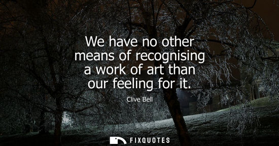 Small: We have no other means of recognising a work of art than our feeling for it