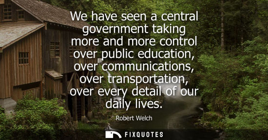 Small: We have seen a central government taking more and more control over public education, over communicatio